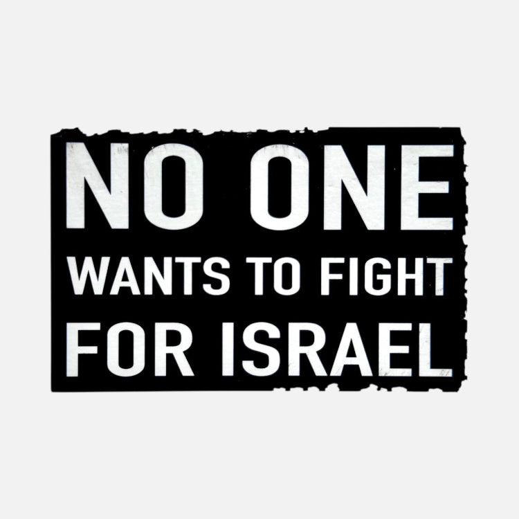 A rectangular black sign or sticker with a distressed, torn-edge border and bold white text reading 'NO ONE WANTS TO FIGHT FOR ISRAEL' on a light gray background.